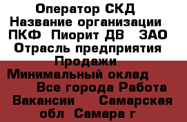 Оператор СКД › Название организации ­ ПКФ "Пиорит-ДВ", ЗАО › Отрасль предприятия ­ Продажи › Минимальный оклад ­ 25 000 - Все города Работа » Вакансии   . Самарская обл.,Самара г.